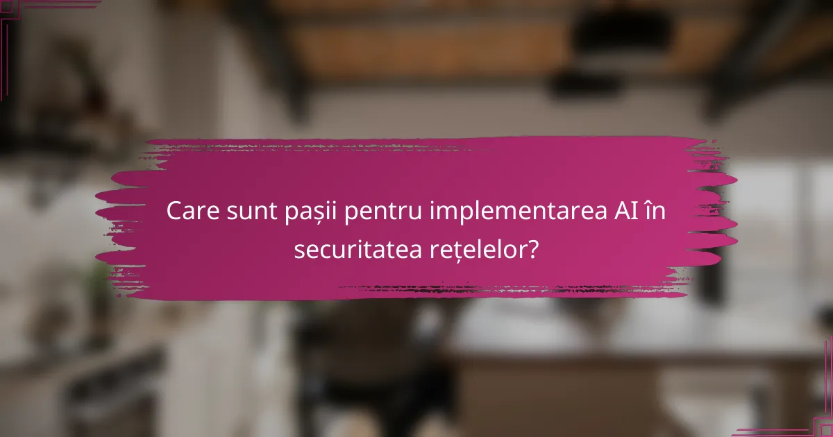 Care sunt pașii pentru implementarea AI în securitatea rețelelor?