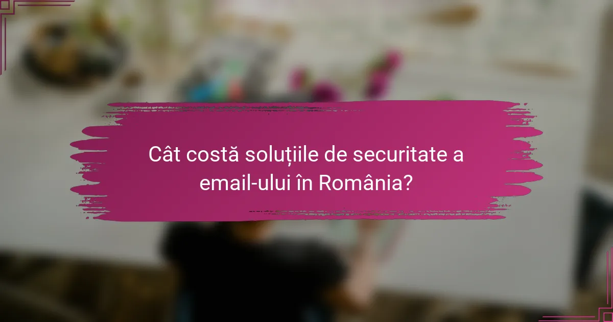 Cât costă soluțiile de securitate a email-ului în România?