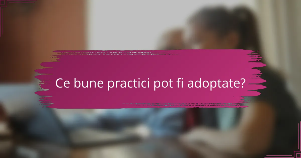 Ce bune practici pot fi adoptate?