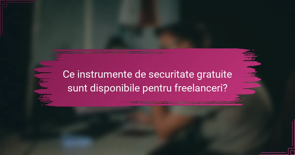 Ce instrumente de securitate gratuite sunt disponibile pentru freelanceri?