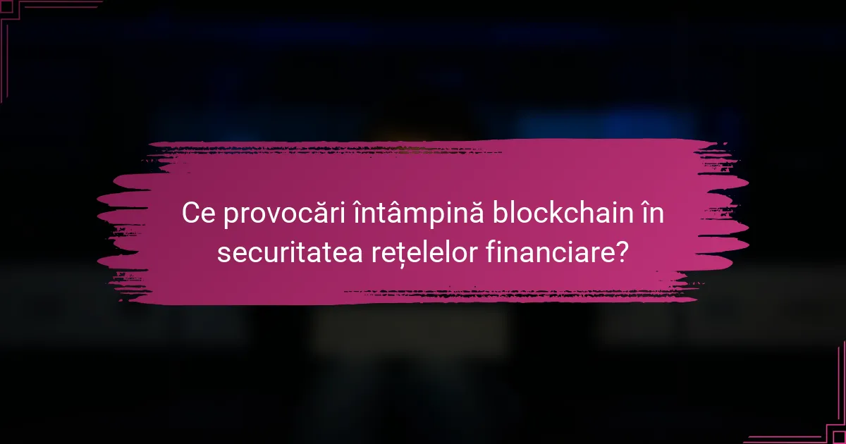 Ce provocări întâmpină blockchain în securitatea rețelelor financiare?