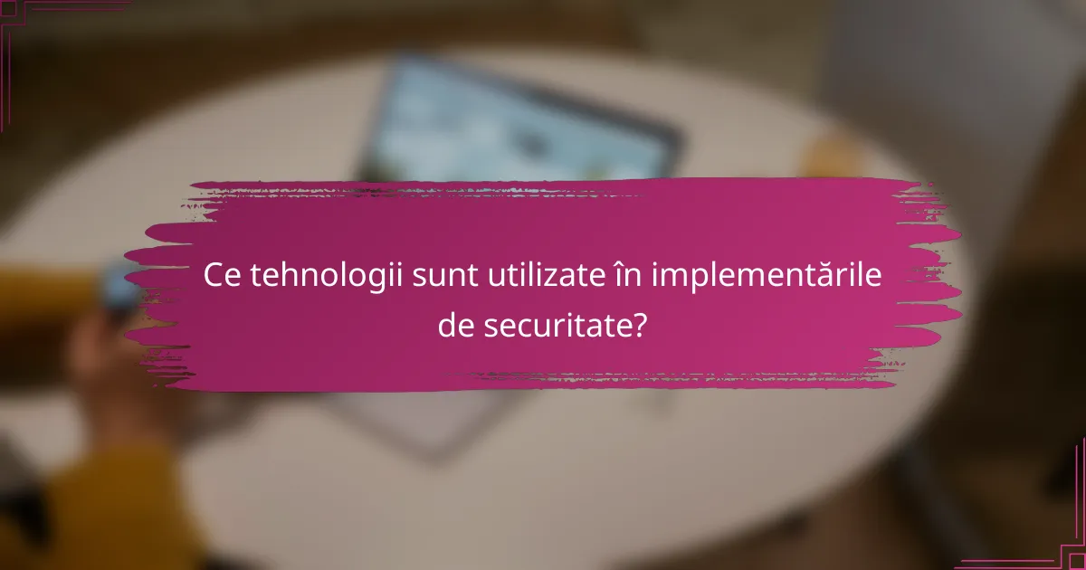 Ce tehnologii sunt utilizate în implementările de securitate?