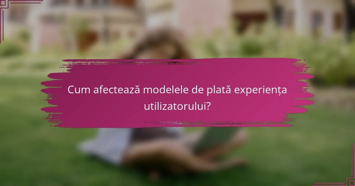 Cum afectează modelele de plată experiența utilizatorului?