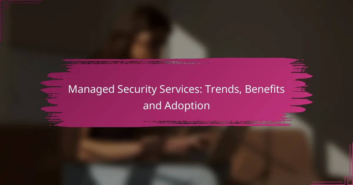 Servicii de Securitate Gestionate: Tendințe, Beneficii și Adoptare