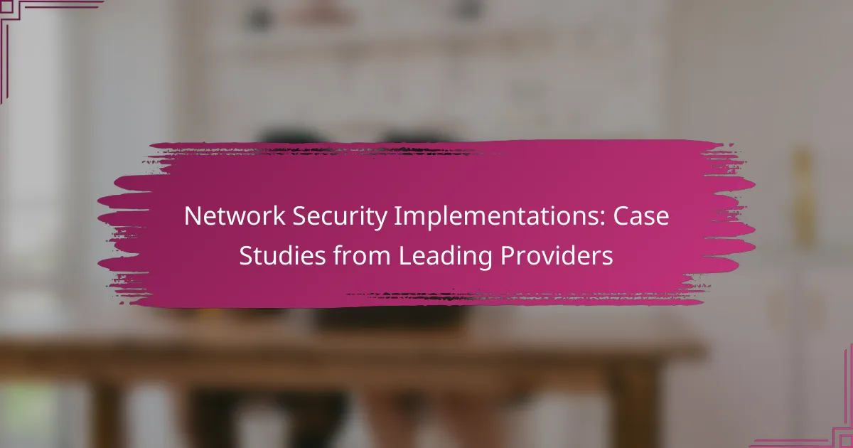 Implementări de Securitate a Rețelei: Studii de Caz de la Furnizori de Top